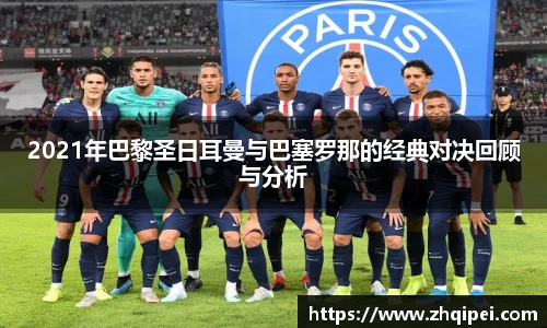 2021年巴黎圣日耳曼与巴塞罗那的经典对决回顾与分析